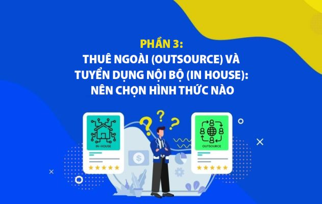 Outsource và In house: Doanh nghiệp nên chọn hình thức nào?