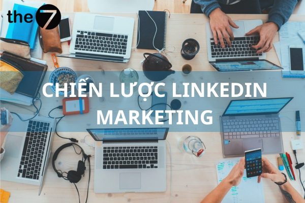 Chiến lược Marketing LinkedIn giúp doanh nghiệp dẫn top đầu