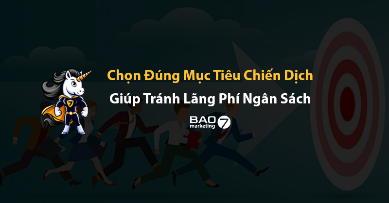 Chọn đúng mục tiêu chiến dịch giúp tránh lãng phí ngân sách