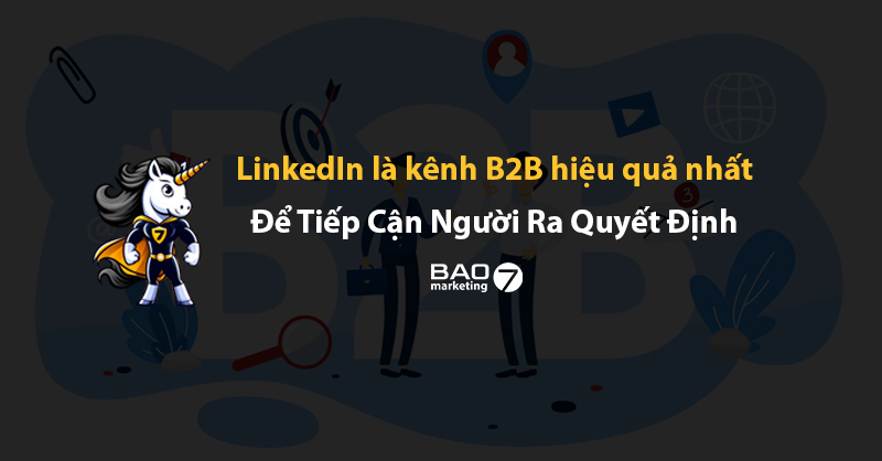 LinkedIn là kênh B2B hiệu quả nhất để tiếp cận người ra quyết định