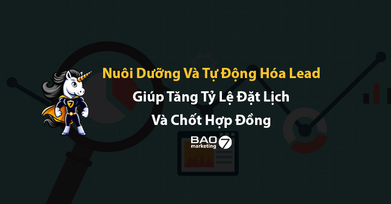 Nuôi dưỡng và tự động hóa lead giúp tăng tỷ lệ đặt lịch và chốt hợp đồng